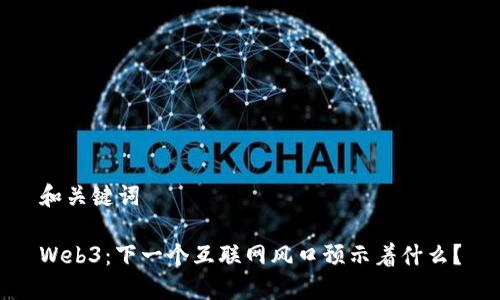 和关键词

Web3：下一个互联网风口预示着什么？