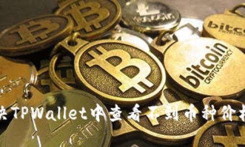 如何解决TPWallet中查看不到币种价格的问题
