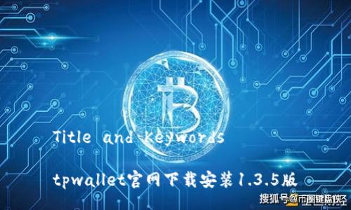Title and Keywords

tpwallet官网下载安装1.3.5版