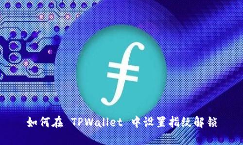 如何在 TPWallet 中设置指纹解锁