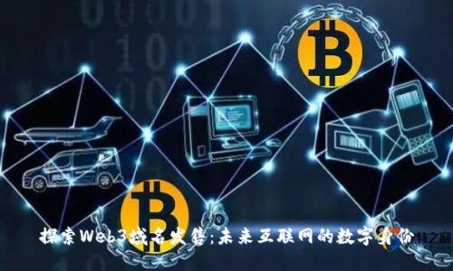 探索Web3域名发售：未来互联网的数字身份