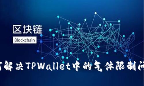 如何解决TPWallet中的气体限制问题？