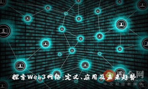 探索Web3网络：定义、应用及未来趋势