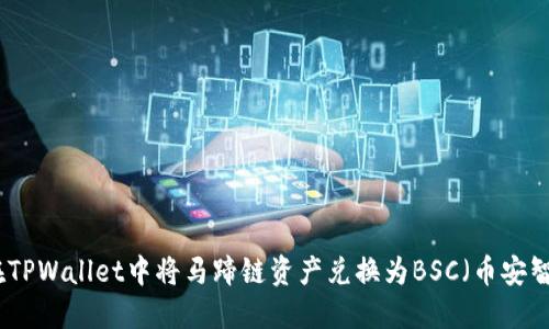 如何在TPWallet中将马蹄链资产兑换为BSC（币安智能链）