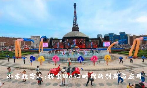 山东数字人：探索Web3时代的创新与应用