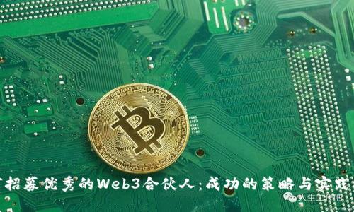 如何招募优秀的Web3合伙人：成功的策略与实践经验
