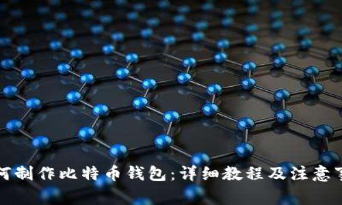 如何制作比特币钱包：详细教程及注意事项