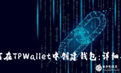 如何在TPWallet中创建钱包：详细指南
