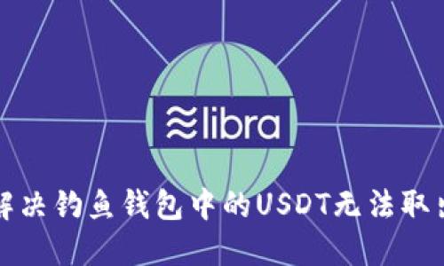 如何解决钓鱼钱包中的USDT无法取出问题