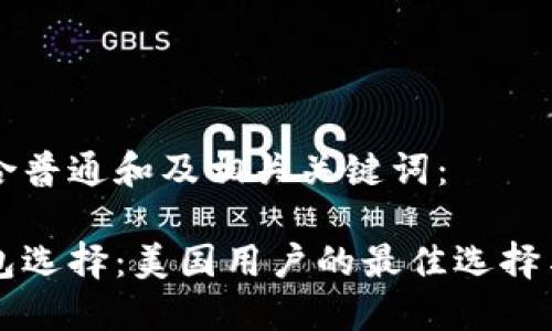 以下是符合普通和及相关关键词：

比特币钱包选择：美国用户的最佳选择与使用指南
