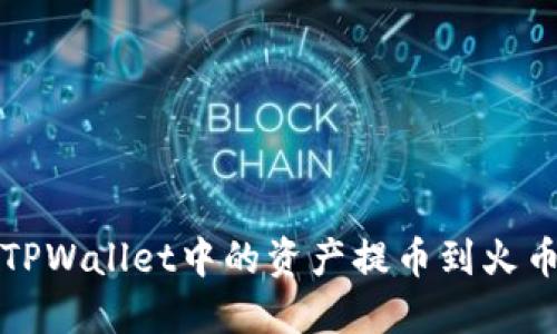 如何将TPWallet中的资产提币到火币交易所