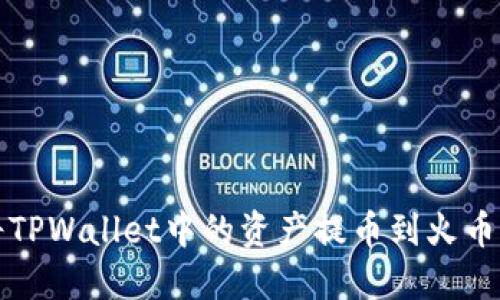 如何将TPWallet中的资产提币到火币交易所