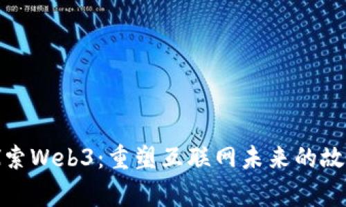 探索Web3：重塑互联网未来的故事