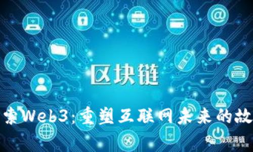 探索Web3：重塑互联网未来的故事