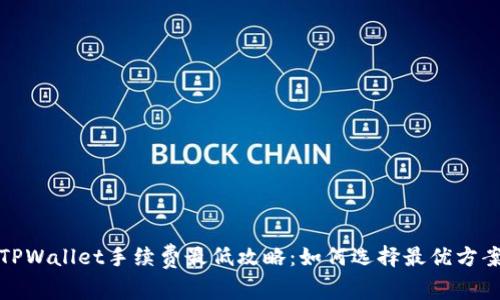 TPWallet手续费最低攻略：如何选择最优方案