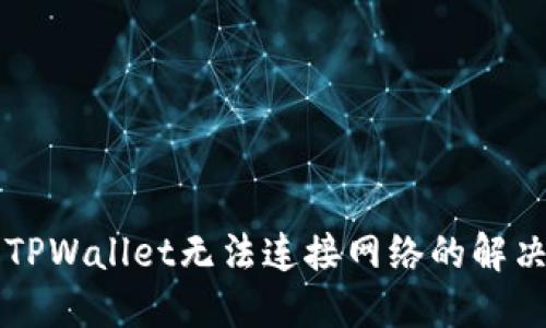 下载TPWallet无法连接网络的解决办法