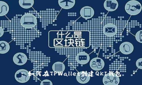 : 如何在TPWallet创建QKI钱包