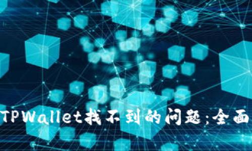 riaoti如何解决TPWallet找不到的问题：全面解析与解决方案