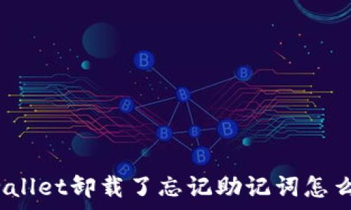   
tpwallet卸载了忘记助记词怎么办？