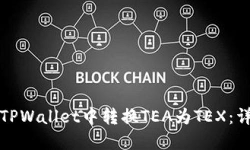 如何在TPWallet中转换TEA为TEX：详细指南