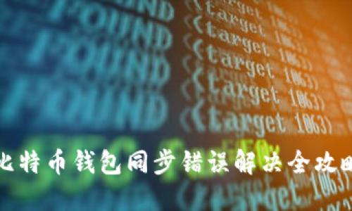 比特币钱包同步错误解决全攻略