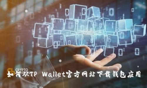 如何从TP Wallet官方网站下载钱包应用