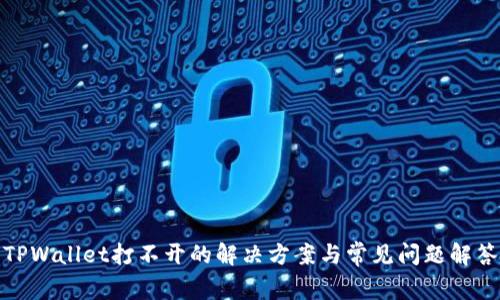 TPWallet打不开的解决方案与常见问题解答