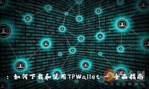 : 如何下载和使用TPWallet - 全面指南