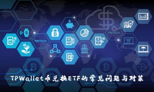 TPWallet币兑换ETF的常见问题与对策
