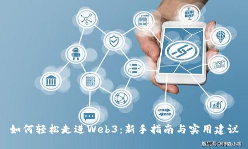 如何轻松走进Web3：新手指南与实用建议